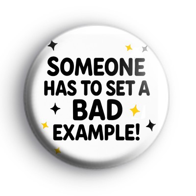 Someone Has To Set A Bad Example Badge