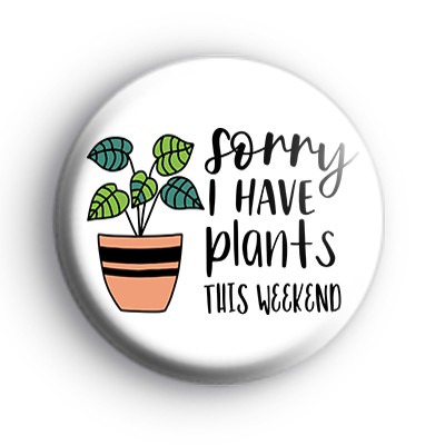 Sorry I Have Plants This Weekend Badge