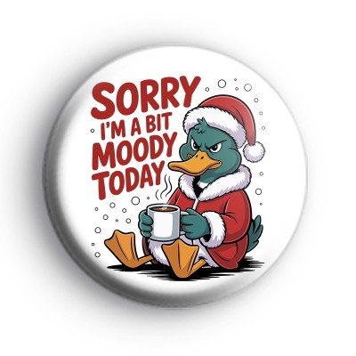 Sorry Im A Bit Moody Today Badge