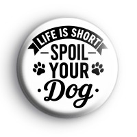 Spoil Your Dog Badge Button Badges