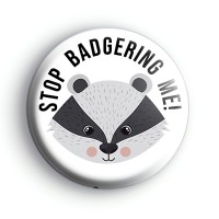 Stop Badgering Me Badge Button Badges