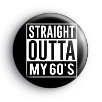 Straight Outta My 60s Badge Button Badges