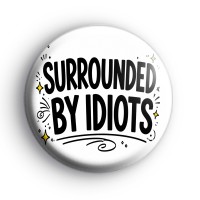 Surrounded By Idiots Badge Button Badges