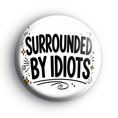Surrounded By Idiots Badge