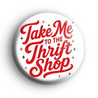 Take Me To The Thrift Shop Badge Button Badges