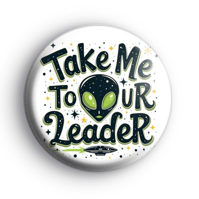 Take Me To Your Leader Badge