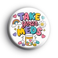Take Your Meds Badge Button Badges