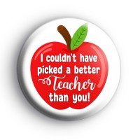 I Couldnt Have Picked a Better Teacher Badge