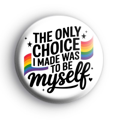 The Only Choice I Made Was To Be Myself Badge
