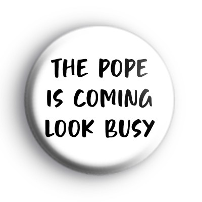 The Pope is coming look busy badges