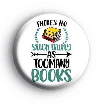 There's No Such Thing As Too Many Books Badge