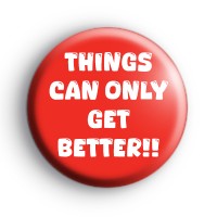 Things Can Only Get Better Badge