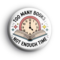 Too Many Books Not Enough Time Badge Button Badges