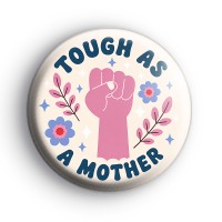 Tough As A Mother Badge Button Badges