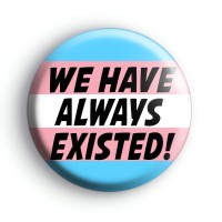 Transgender We Have Always Existed Badge