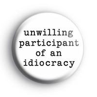 Unwilling Participant Of An Idiocracy Badge