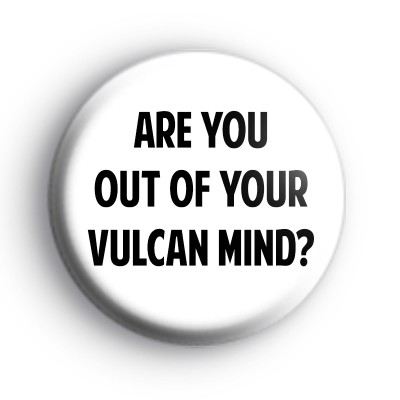 Are You Out Of Your Vulcan Mind Badge