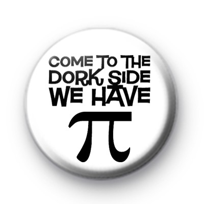 Come to the Dorkside we have Pi Badge