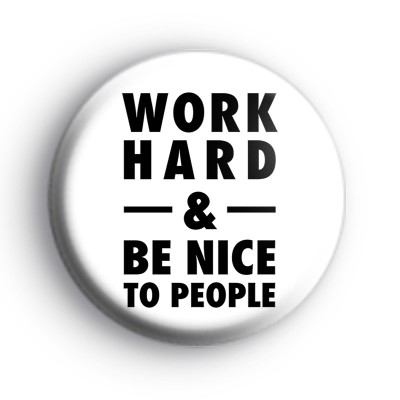 Work Hard and Be Nice To People Badge