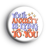 Your anxiety is lying to you badge