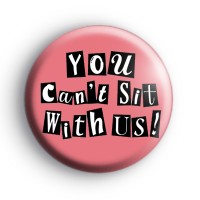 You Can't Sit With Us Badge