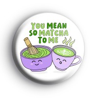 You Mean So Matcha To Me Badge