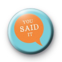 You Said It Button Badge