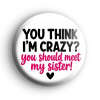 You Think Im Crazy You Should Meet My Sister Badge
