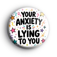 Your anxiety is lying to you badge