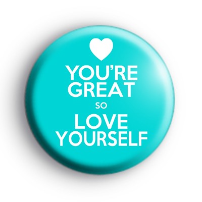 Youre Great So Love Yourself Badge