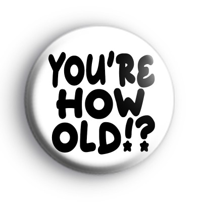 Youre How Old Badge