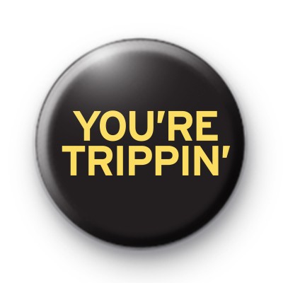 You're Trippin Pin Badge